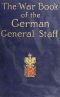 [Gutenberg 51646] • The War Book of the German General Staff / Being "The Usages of War on Land" Issued by the Great General Staff of the German Army